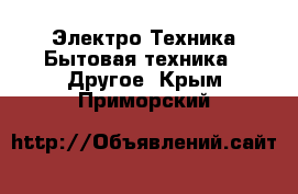 Электро-Техника Бытовая техника - Другое. Крым,Приморский